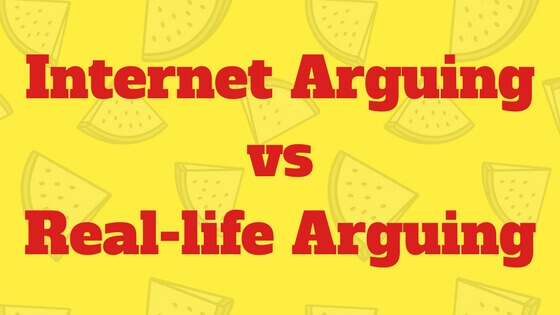 IntENet ArgUing vs Real-LIfe ArguINg